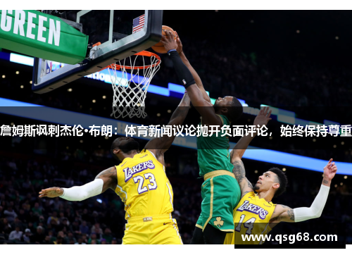 詹姆斯讽刺杰伦·布朗：体育新闻议论抛开负面评论，始终保持尊重